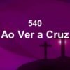 Ao Ver a Cruz – Harpa Cristã 540