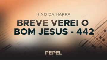 Breve Verei o Bom Jesus – Harpa Cristã 442