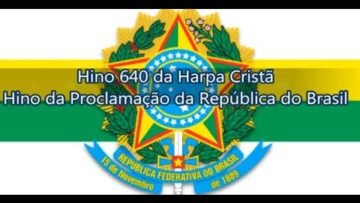 Hino da Proclamação da República do Brasil – Harpa Cristã 640
